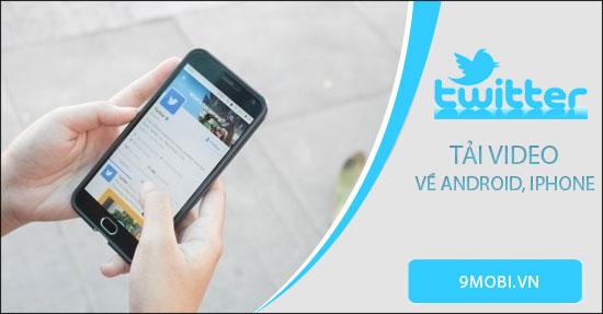 cach tai video tren twitter ve dien thoai android iphone