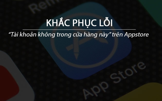 khac phuc loi tai khoan khong trong cua hang tren appstore