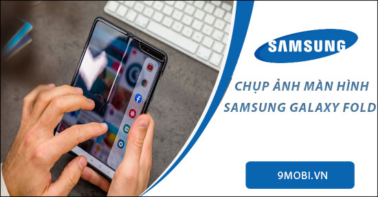 Cách chụp màn hình điện thoại Samsung Galaxy Fold