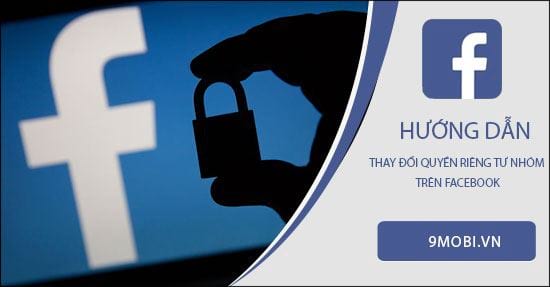 Hướng dẫn sửa đổi quyền riêng tư nhóm trên Facebook