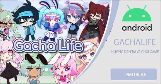 Hướng dẫn tải và chơi game Gacha Life trên điện thoại Android,