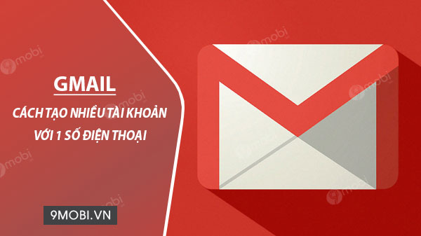 cach tao nhieu email google chi voi mot so dien thoai