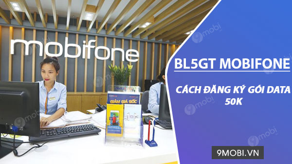 cach dang ky goi cuoc bl5gt mobifone chi 50k thang co 5gb toc do cao