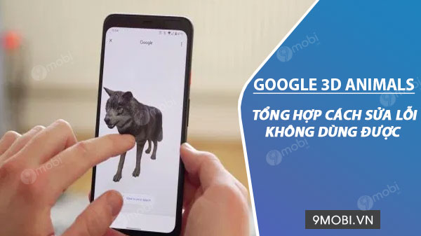 cach sua loi khong dung duoc google 3d animals