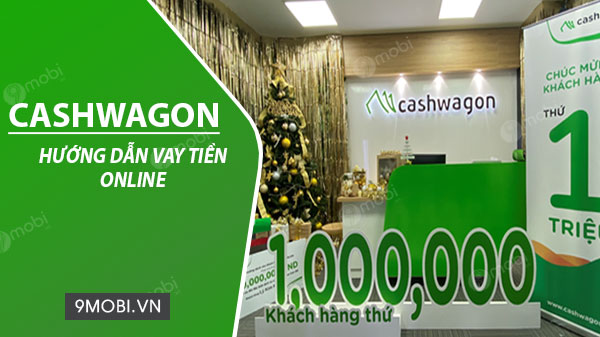Hướng dẫn vay tiền trên ứng dụng Cashwagon, vay nhanh 10 triệu