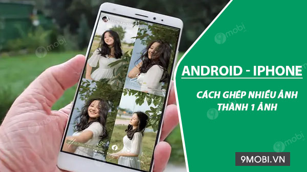 cach ghep nhieu anh thanh 1 anh tren android va iphone 