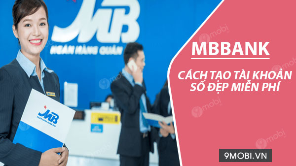 Cách tạo tài khoản số đẹp ngân hàng MB Bank miễn phí