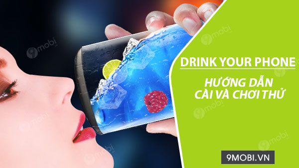 huong dan cai va choi thu drink your phone