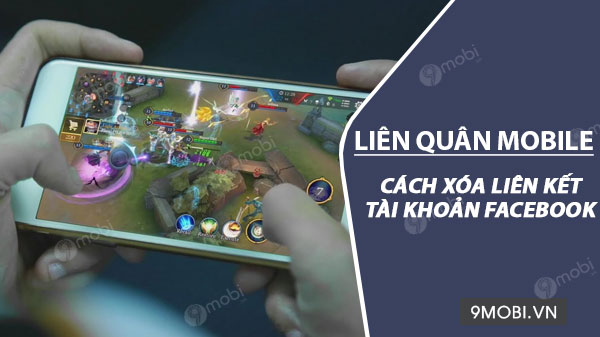 Cách xóa liên kết Facebook với tài khoản Liên Quân Mobile như thế nào?
