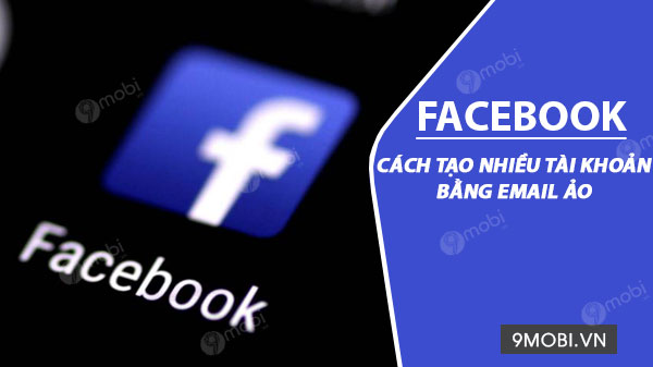 Cách Tạo Tài Khoản Facebook Bằng Email Ảo Trên Điện Thoại