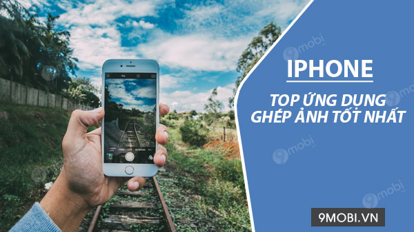 Ghép ảnh trên iPhone, ứng dụng ghép ảnh cho iPhone tốt nhất, Ghép ảnh