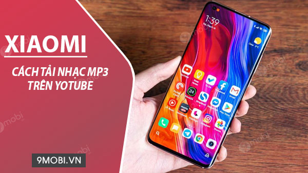 cach don gian tai nhac mp3 tu video youtube tren smartphone xiaomi