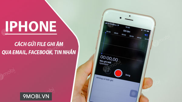 Cách gửi file ghi âm trên iPhone qua Facebook, email, tin nhắn