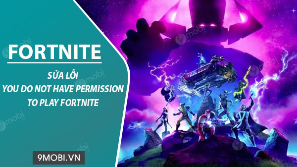 cach khac phuc loi you do not have permission to play fortnite