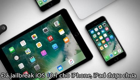 Đã jailbreak iOS 10.1 cho iPhone, iPad được chưa