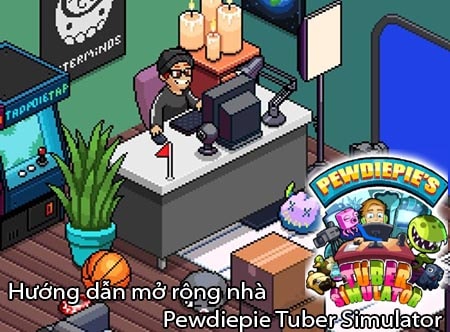 mo rong nha trong Pewdiepie Tuber Simulator