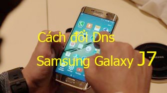 Cách đổi Dns Samsung Galaxy J7, J5