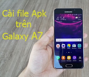 Hướng dẫn cài file apk trên Samsung Galaxy A7, A8, A5