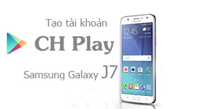 Tạo tài khoản CH play trên Samsung Galaxy j7, j5