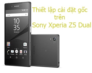 Thiết lập cài đặt gốc Sony Xperia Z5 Dual