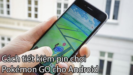 tiet kiem pin choi Pokemon GO cho Android