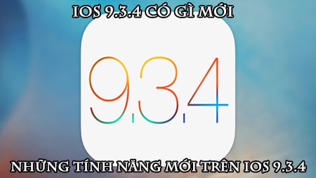 iOS 9.3.4 có gì mới? những tính năng mới trên iOS 9.3.4