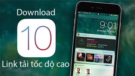 Download iOS 10, link tải iOS 10 tốc độ cao