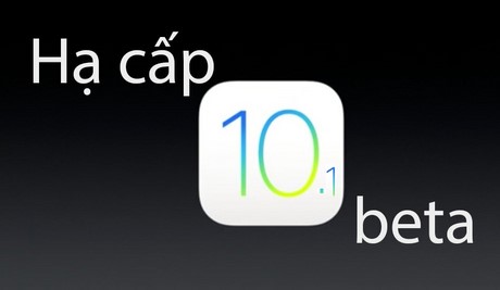 ha cap iOs 10.1 beta xuong iOS 10