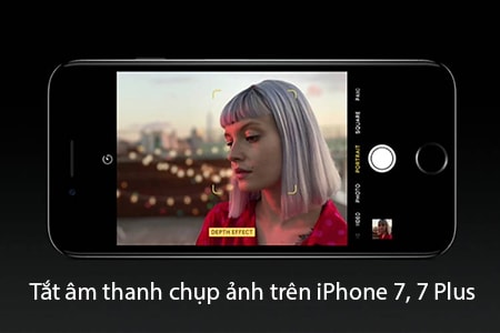 tat am chup anh iPhone 7, 7 Plus