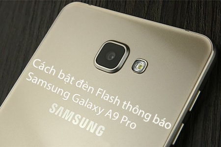 bat den flash thong bao tren Samsung galaxy A9 Pro