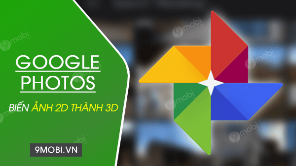 google photos bo sung tinh nang chuyen anh 2d sang 3d