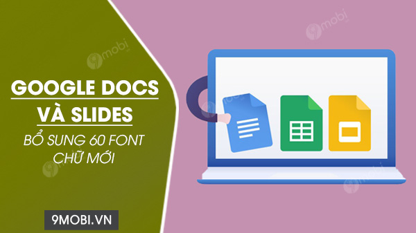 google docs va slides bo sung 60 font chu moi