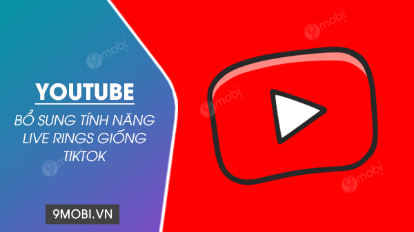 youtube bo sung tinh nang live rings giong tiktok
