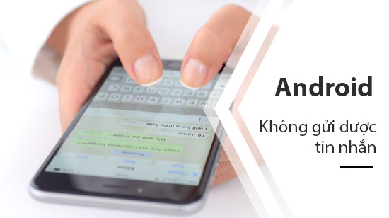 cach sua loi khong gui duoc tin nhan tren dien thoai android